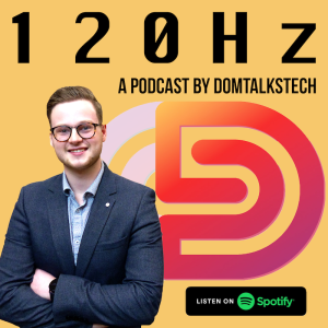 120Hz - A Podcast by DomTalksTech