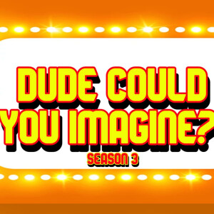 Dude Could You Imagine?! (A "What If" Podcast Exploring the Hypothetical and Absurd)