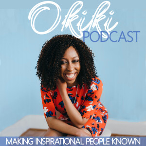 Okiki Podcast: Making Inspirational People Known- Finding Your Purpose and the turning points that Propel You to Success