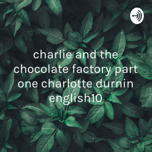 charlie and the chocolate factory part one charlotte durnin english10