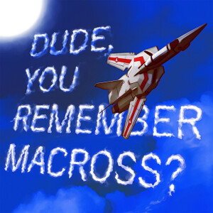 Dude, You Remember Macross?