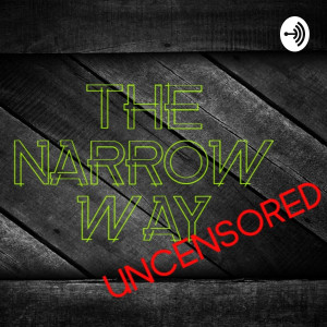 The Narrow Way (UNCENSORED)