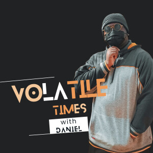 Volatile Times With Daniel