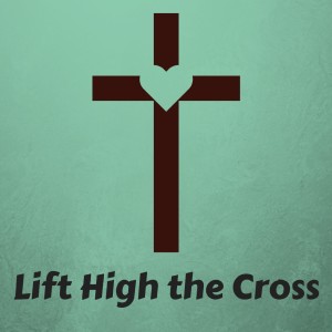 Lift High the Cross