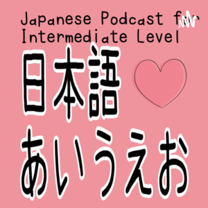 日本語あいうえお(Japanese podcast for intermediate N3 level)