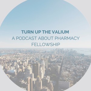 Turn Up The Valium: A Podcast about Pharmacy Fellowship