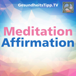 Meditationen & Affirmationen für ein gesundes und erfülltes Leben!