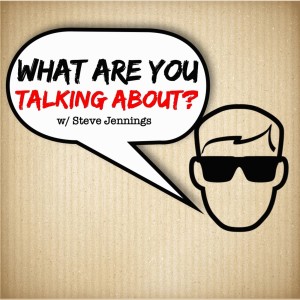 What Are You Talking About? w/ Steve Jennings