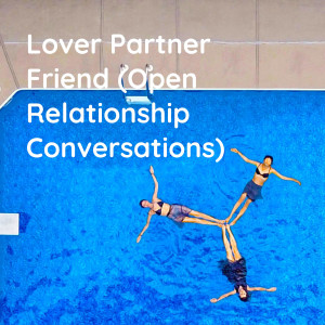 Lover Partner Friend (Open Relationship Conversations)