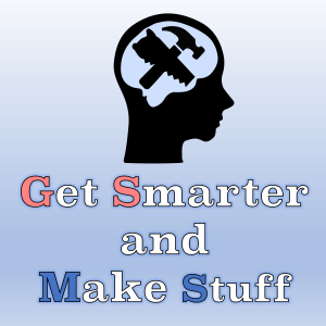Get Smarter and Make Stuff » podcast