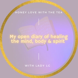 Honey Love with the Tea: My Open Diary of Healing the Mind, Body & Spirit