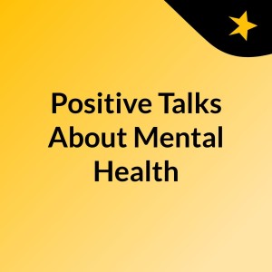 Positive Talks About Mental Health
