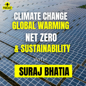Climate Change, Global Warming, Net Zero and Sustainability with Suraj Bhatia