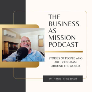 The Business as Mission Podcast with Mike Baer