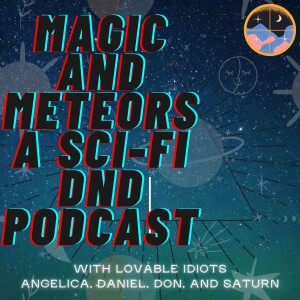 Magic and Meteors a Scifi DnD Podcast