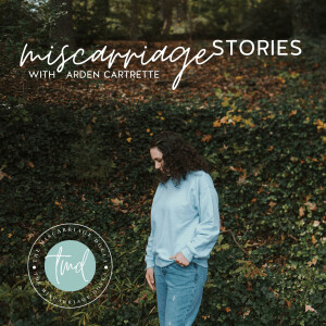 Miscarriage Stories with Arden Cartrette