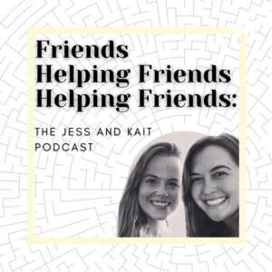 Friends Helping Friends Helping Friends: The Jess and Kait Podcast