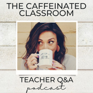 The Caffeinated Classroom: Teacher Q&A
