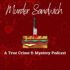 Murder Sandwich: A True Crime & Mystery Podcast