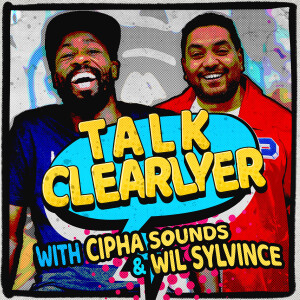 Talk Clearlyer with Cipha Sounds and Wil Sylvince