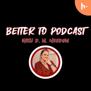 Better To... Podcast with D. M. Needom