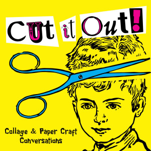 Cut it Out! Collage & Papercraft Conversations