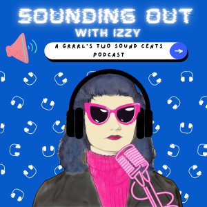 Sounding Out with Izzy: A Grrrl’s Two Sound Cents Podcast