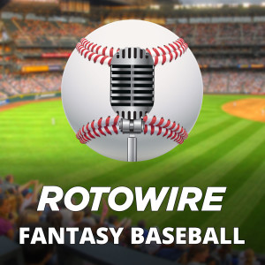 RotoWire Fantasy Baseball Podcast