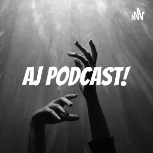 AJ 
Podcast!