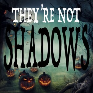 THEY’RE NOT SHADOWS