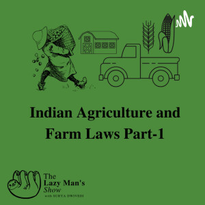 Indian Agriculture And Farm Laws - Episode 1 of THE LAZY MAN’s SHOW