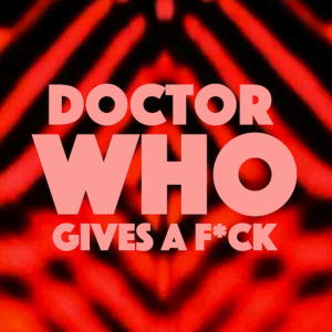Doctor Who Gives A F*ck