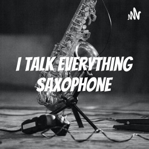 I talk everything saxophone