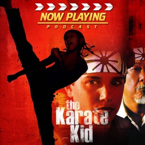 Now Playing Presents:  The Karate Kid Movie Retrospective Series
