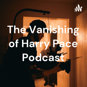 The Vanishing of Harry Pace Podcast
