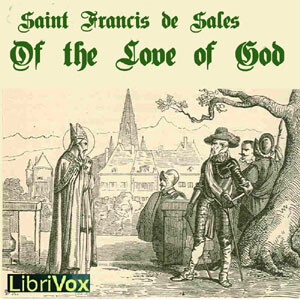 Of the Love of God by Saint Francis de Sales (1567 - 1622)