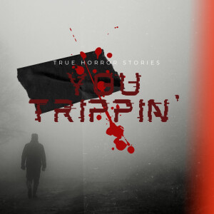 You Trippin’: True Horror Stories