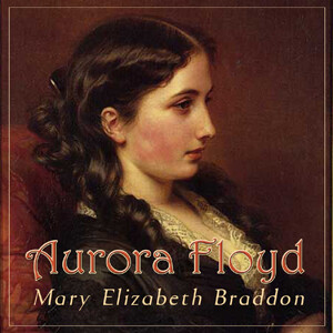 Aurora Floyd by Mary Elizabeth Braddon (1835 - 1915)