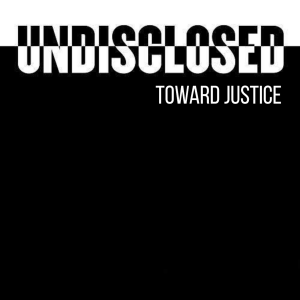 Undisclosed: Toward Justice