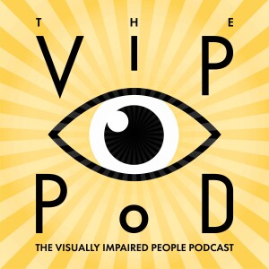 The VIP Pod: The Visually Impaired People Podcast