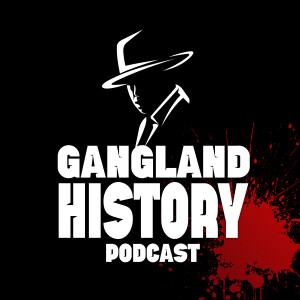 The Gangland History Podcast: An Organized Crime &amp; Mafia History Podcast