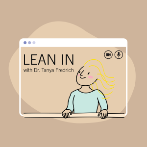 Lean In with Dr. Tanya Fredrich