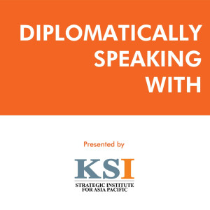 Diplomatically Speaking With by KSI Strategic Institute for Asia Pacific