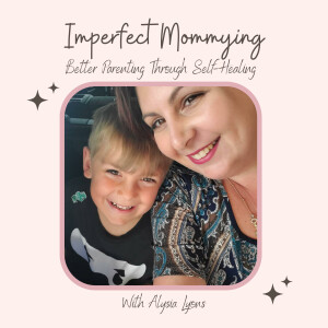 Imperfect Mommying: Better Parenting through Self-Healing with Alysia Lyons