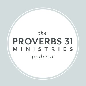 The Proverbs 31 Ministries Podcast
