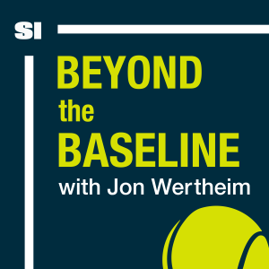Beyond The Baseline: SI’s Tennis Podcast with Jon Wertheim