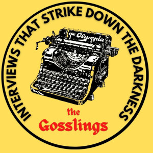 The Gosslings - Interviews that strike down the darkness!