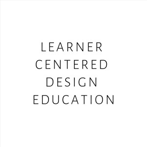 Learner Centered Design Education