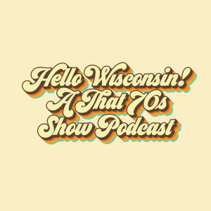 Hello Wisconsin! A That '70s Show Podcast