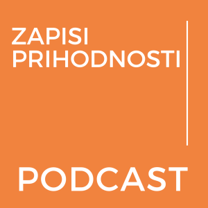 Podcast ZAPISI PRIHODNOSTI Archives - Podcast.si